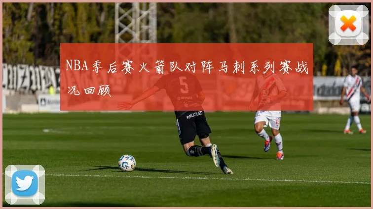 NBA季后赛火箭队对阵马刺系列赛战况回顾