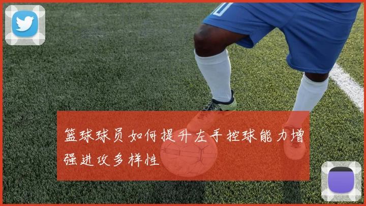 篮球球员如何提升左手控球能力增强进攻多样性