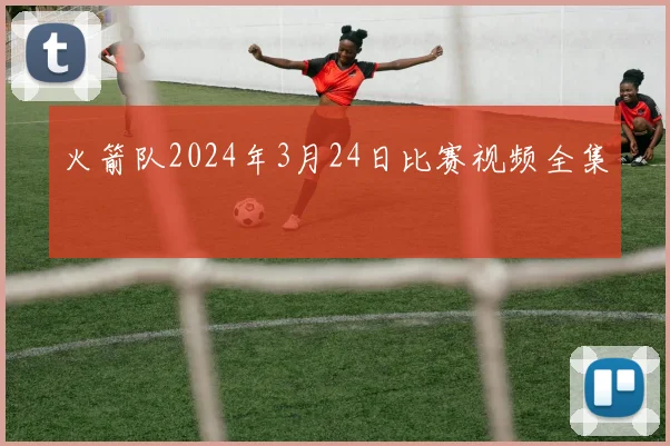 火箭队2024年3月24日比赛视频全集